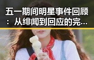 五一期间明星事件回顾：从绯闻到回应的完整过程
