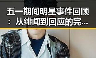 五一期间明星事件回顾：从绯闻到回应的完整过程