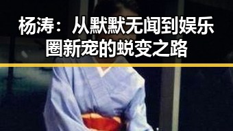 杨涛：从默默无闻到娱乐圈新宠的蜕变之路